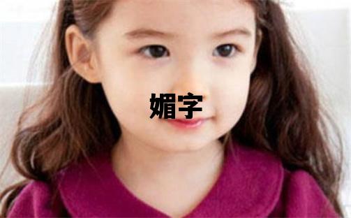 媚字取名的寓意和含義 女孩用媚字取名