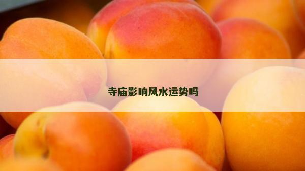 寺廟影響風(fēng)水運(yùn)勢嗎
