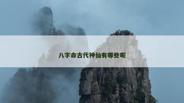 八字命古代神仙有哪些呢
