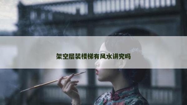 架空層裝樓梯有風(fēng)水講究嗎