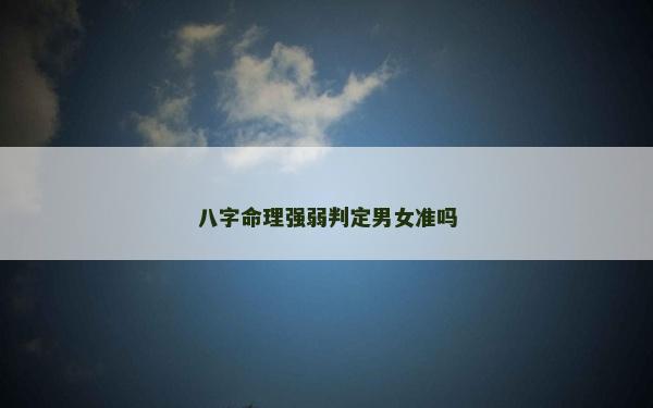 八字命理強(qiáng)弱判定男女準(zhǔn)嗎