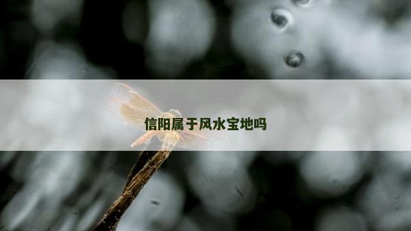 信陽屬于風(fēng)水寶地嗎