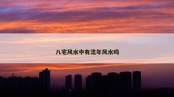 八宅風(fēng)水中有流年風(fēng)水嗎